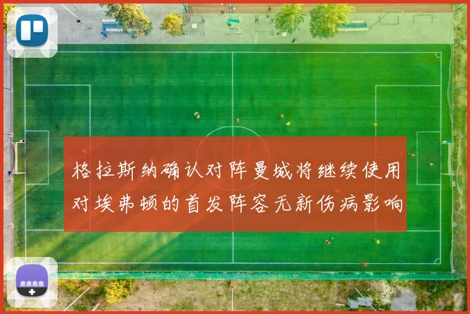 格拉斯纳确认对阵曼城将继续使用对埃弗顿的首发阵容无新伤病影响